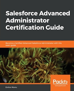 Front cover_Salesforce Advanced Administrator Certification Guide