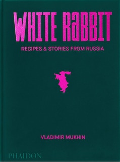 Vladimir Mukhin: White Rabbit: Recipes & Stories From Russia