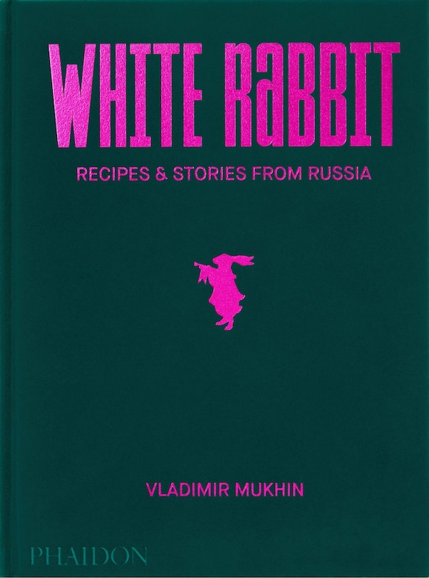 Vladimir Mukhin: White Rabbit: Recipes & Stories From Russia