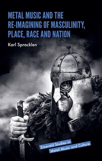 Front cover_Metal Music and the Re-imagining of Masculinity, Place, Race and Nation