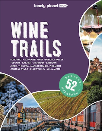 Lonely Planet Wine Trails 2 2nd Ed.: 52 Perfect Weekends