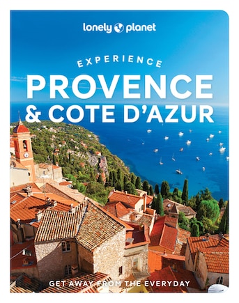 Lonely Planet Experience Provence & the Cote d'Azur 1: Get Away from the Everyday