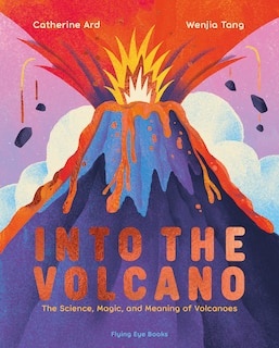 Front cover_Into the Volcano: The Science, Magic and Meaning of Volcanoes