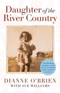 Daughter of the River Country: A heartbreaking redemptive memoir by one of Australia's stolen Aboriginal generation