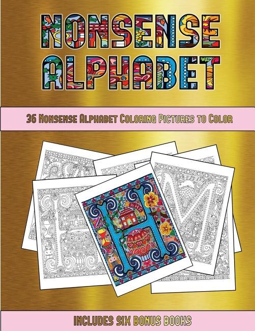 36 Nonsense Alphabet Coloring Pictures to Color: This book has 36 coloring sheets that can be used to color in, frame, and/or meditate over: This bo