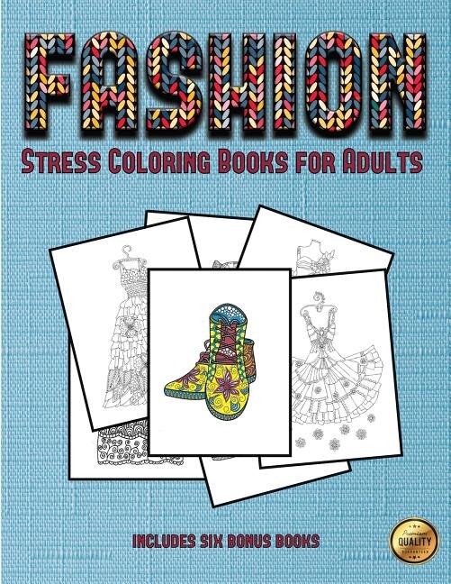 Stress Coloring Books for Adults (Fashion): This book has 36 coloring sheets that can be used to color in, frame, and/or meditate over: This bo