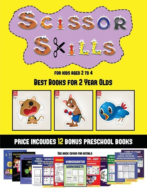 Best Books for 2 Year Olds (Scissor Skills for Kids Aged 2 to 4): 20 full-color kindergarten activity sheets designed to develop scissor skills in preschool children