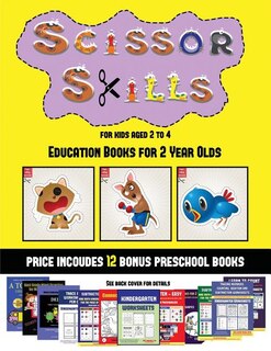 Education Books for 2 Year Olds (Scissor Skills for Kids Aged 2 to 4): 20 full-color kindergarten activity sheets designed to develop scissor skills in preschool children