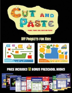 DIY Projects for Kids (Cut and Paste Planes, Trains, Cars, Boats, and Trucks): 20 full-color kindergarten cut and paste activity sheets designed to develop visuo-perceptive skill