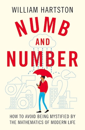 Numb And Number: How To Avoid Being Mystified By The Mathematics Of Modern Life