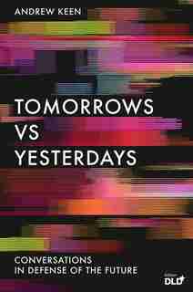 Tomorrows Versus Yesterdays: Conversations In Defense Of The Future de Andrew Keen