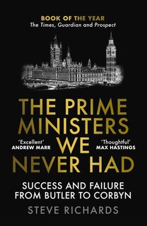 The Prime Ministers We Never Had: Success and Failure from Butler to Corbyn
