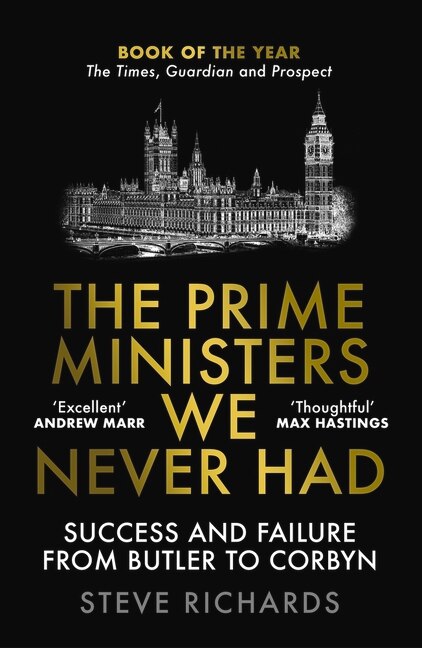The Prime Ministers We Never Had: Success and Failure from Butler to Corbyn