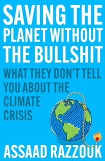 Saving the Planet Without the Bullshit: What They Don’t Tell You About the Climate Crisis