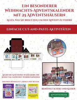 Einfache Cut-and-Paste-Aktivitäten (Ein besonderer Weihnachts-Adventskalender mit 25 Adventshäusern - Alles, was Sie brauchen, um den Advent zu feiern): Ein alternativer, besonderer Weihnachts-Adventskalender: Feiern Sie die Adventszeit mit 25 füllbare