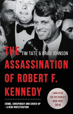 The Assassination Of Robert F. Kennedy: Crime, Conspiracy And Cover-up: A New Investigation