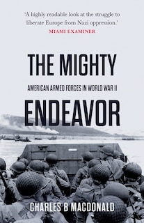 The Mighty Endeavor: American Armed Forces In The European Theater In World War Ii