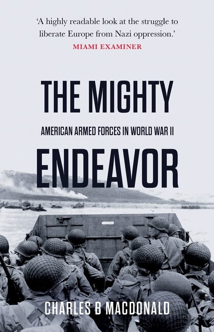 The Mighty Endeavor: American Armed Forces In The European Theater In World War Ii