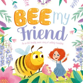 Front cover_Bee My Friend-An Un-BEE-lievably Sweet Story of an Unlikely Friendship