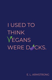 Front cover_I Used to Think Vegans Were Dicks