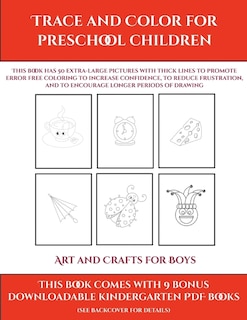 Art And Crafts For Boys (trace And Color For Preschool Children): This Book Has 50 Extra-large Pictures With Thick Lines To Promote Error Free Coloring To Increase C