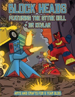Arts And Crafts For 8 Year Olds (block Heads - Featuring The Sythe Cell & Dr Kevlar): This Block Heads Paper Crafts Book For Kids Comes With 7 Specially Selected 3d Block Head Character