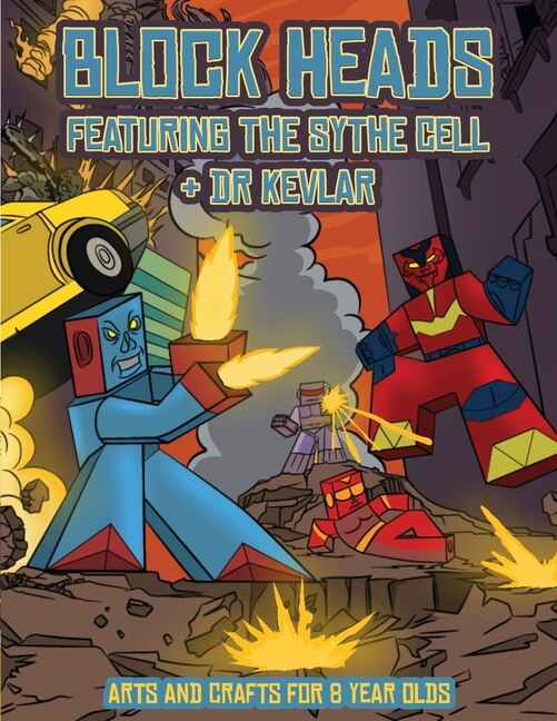 Arts And Crafts For 8 Year Olds (block Heads - Featuring The Sythe Cell & Dr Kevlar): This Block Heads Paper Crafts Book For Kids Comes With 7 Specially Selected 3d Block Head Character