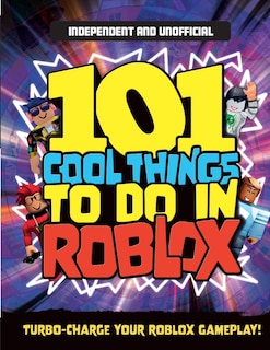 101 Cool Things to Do In Roblox  (Independent & Unofficial): Packed Full of Pro Tricks, Tips and Secrets for the Best Roblox Games!