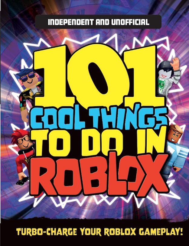 101 Cool Things to Do In Roblox  (Independent & Unofficial): Packed Full of Pro Tricks, Tips and Secrets for the Best Roblox Games!