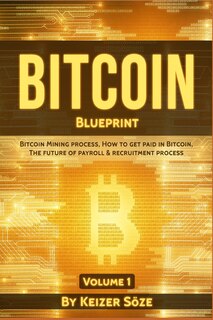 Bitcoin Blueprint: Bitcoin Mining Process, How To Get Paid In Bitcoin, The Future Of Of Payroll & Recruitment Process