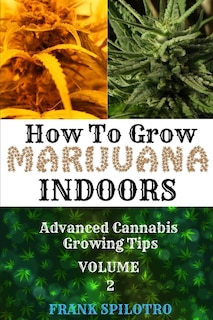 How To Grow Marijuana Indoors: Advanced Cannabis Growing Tips