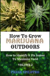 How To Grow Marijuana Outdoors: How To Identify & Fix Issues To Maximise Yield