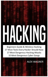 Hacking: Beginners Guide, Wireless Hacking, 17 Must Tools every Hacker should have, 17 Most Dangerous Hacking Attacks, 10 Most Dangerous Cyber Gangs