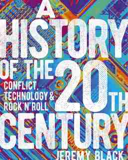 History of the 20th Century: Conflict, Technology & Rock'n'Roll de Jeremy Black