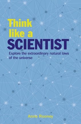 Think Like A Scientist: Explore The Extraordinary Natural Laws Of The Universe