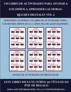 Fichas De Actividades De Preescolar (un Libro De Actividades Para Ayudar A Los Niños A Aprender Las Horas- Relojes Digitales Vol 2): Este Libro Contiene 30 Fichas Con Actividades A Todo Color Para Niños De 6 A 7 Años