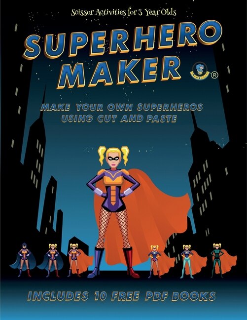 Scissor Activities For 3 Year Olds (superhero Maker): Make Your Own Superheros Using Cut And Paste. This Book Comes With Collection Of Downloadable Pdf B