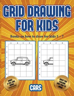 Books On How To Draw For Kids 5 - 7 (learn To Draw Cars): This Book Teaches Kids How To Draw Cars Using Grids