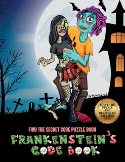 Find The Secret Code Puzzle Book (frankenstein's Code Book): Jason Frankenstein Is Looking For His Girlfriend Melisa. Using The Map Supplied, Help Jason Solve T