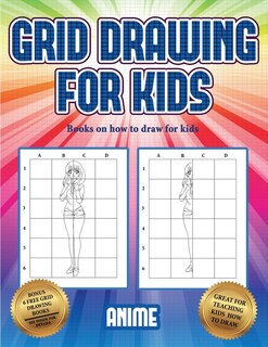 Books On How To Draw For Kids  (grid Drawing For Kids - Anime): This Book Teaches Kids How To Draw Using Grids
