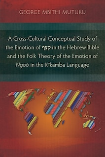 Couverture_A Cross-Cultural Conceptual Study of the Emotion of קצף in the Hebrew Bible and the Folk Theory of the Emotion of Ngoò in the Kĩkamba Language