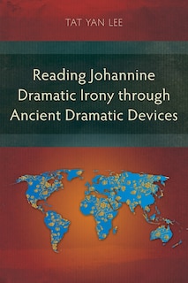 Front cover_Reading Johannine Dramatic Irony through Ancient Dramatic Devices