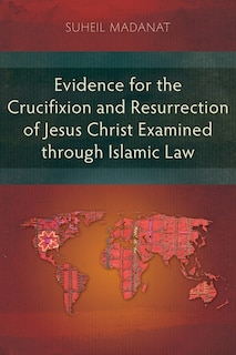 Front cover_Evidence for the Crucifixion and Resurrection of Jesus Christ Examined through Islamic Law
