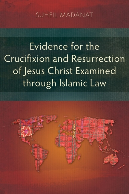 Front cover_Evidence for the Crucifixion and Resurrection of Jesus Christ Examined through Islamic Law