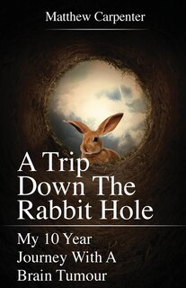 A Trip Down the Rabbit Hole: My 10 Year Journey with a Brain Tumour