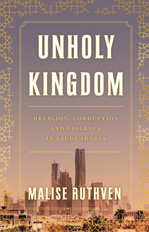 Unholy Kingdom: Religion, Corruption And Violence In Saudi Arabia