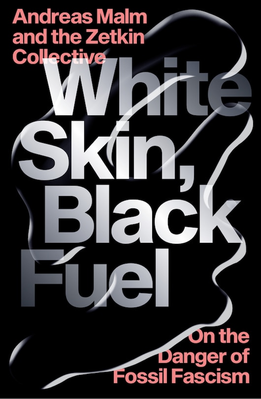 White Skin, Black Fuel: On The Danger Of Fossil Fascism