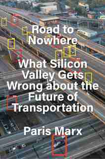 Road To Nowhere: What Silicon Valley Gets Wrong About The Future Of Transportation by Paris Marx
