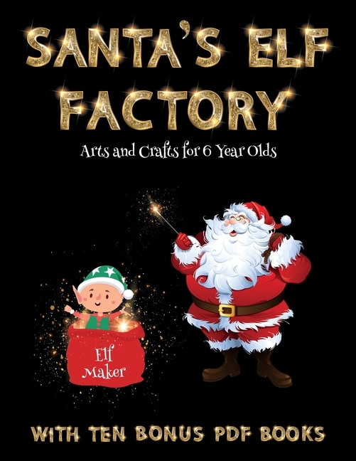 Arts And Crafts For 6 Year Olds (santa's Elf Factory): Make Your Own Elves By Cutting And Pasting The Contents Of This Book. This Book Is Designed To Impr