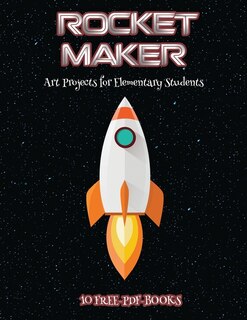 Art Projects For Elementary Students (rocket Maker): Make Your Own Rockets Using Cut And Paste. This Book Comes With Collection Of Downloadable Pdf Book